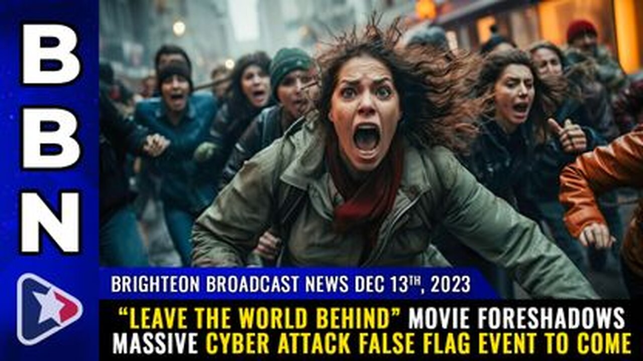 12-13-23 BBN - Leave the World Behind movie foreshadows cyber attack false flag event to come