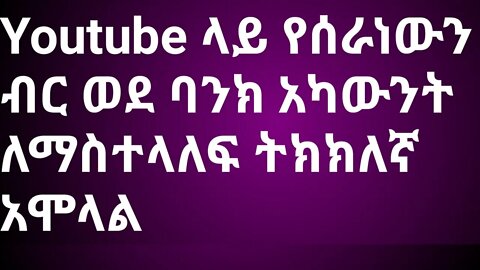 Youtub ላይ የሰራነውን ብር ወደ ባንክ አካውንት ለማስተላለፍ ትክክለኛ አሞላል