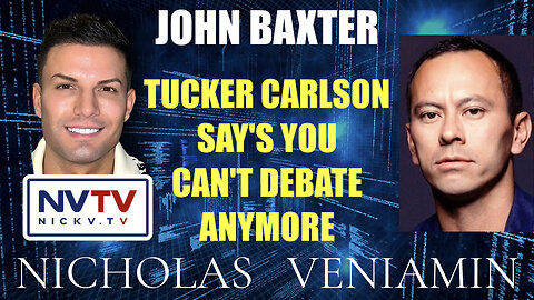 John Baxter Discusses Tucker Carlson Saying You Can't Debate Anymore with Nicholas Veniamin