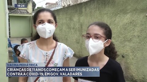 Vacina pediátrica: Crianças de 11 anos começam a ser imunizadas contra a Covid-19, em Gov. Valadares