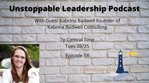 Unstoppable Leadership Podcast with Guest Kabrina Budwell