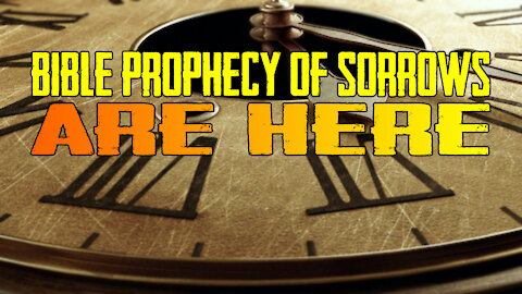 Bible Prophecy Of Sorrows Are HERE!