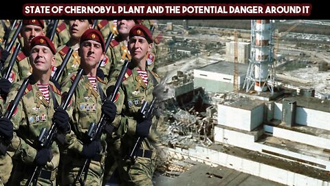 State of Chernobyl Plant And The Potential Danger Around It