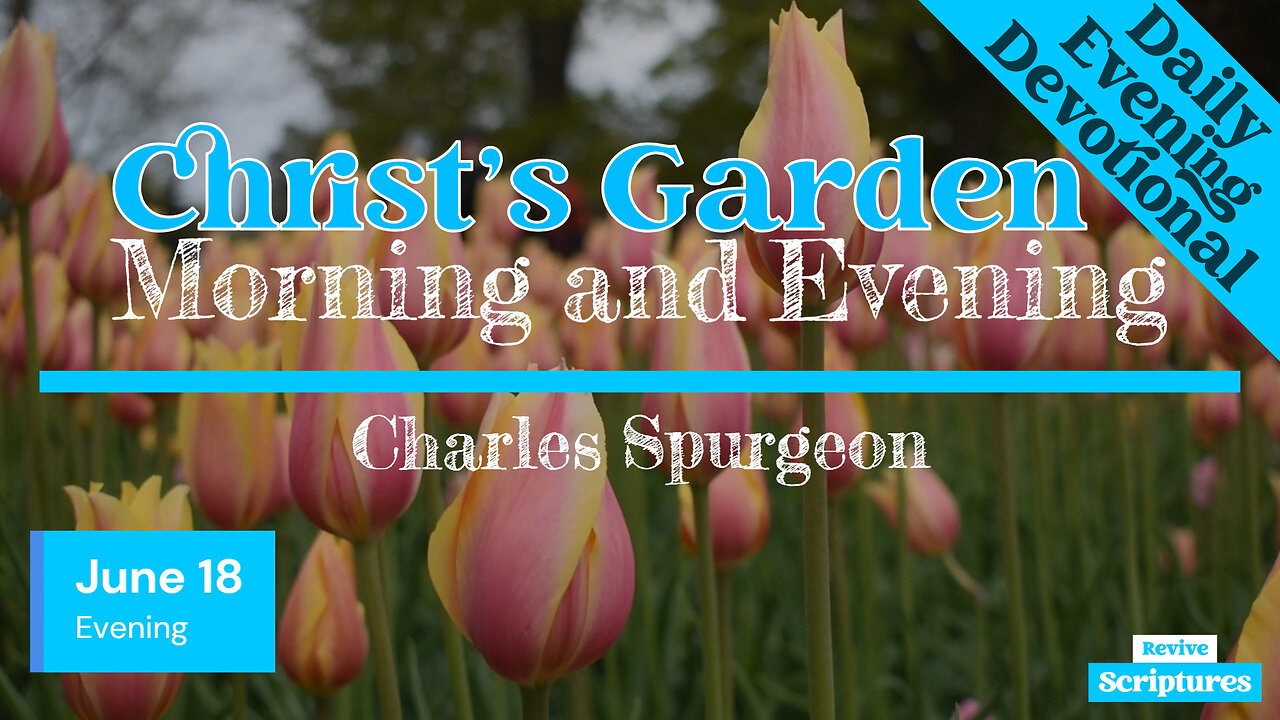 June 18 Evening Devotional | Christ’s Garden | Morning and Evening by Charles Spurgeon