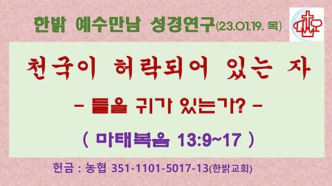 천국이 허락되어 있는 자-들을 귀가 있는가?(마13:9~17) (230119 목) [예수만남 성경연구] 한밝모바일교회 김시환 목사