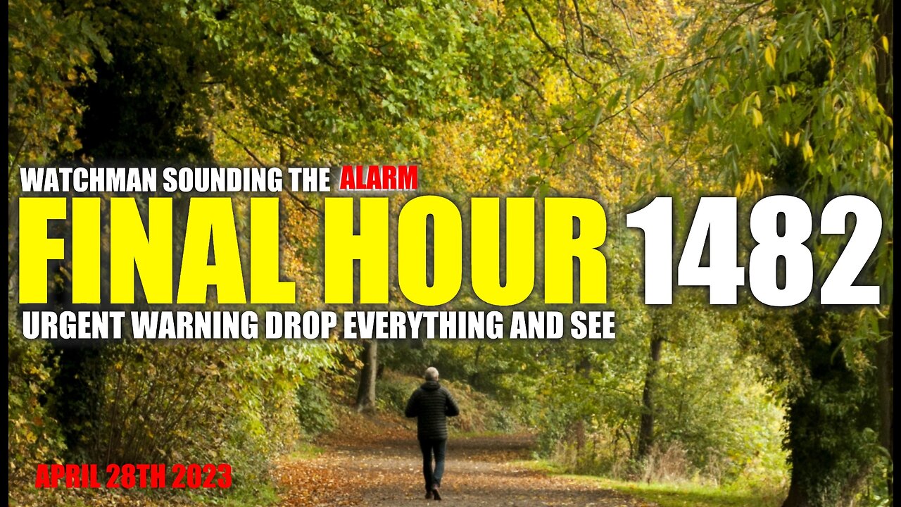 FINAL HOUR 1482 - URGENT WARNING DROP EVERYTHING AND SEE - WATCHMAN SOUNDING THE ALARM