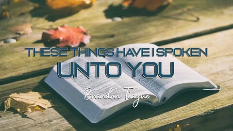 Brandon Teague - Getting to Know Jesus Part 182 “These things have I spoken unto you”