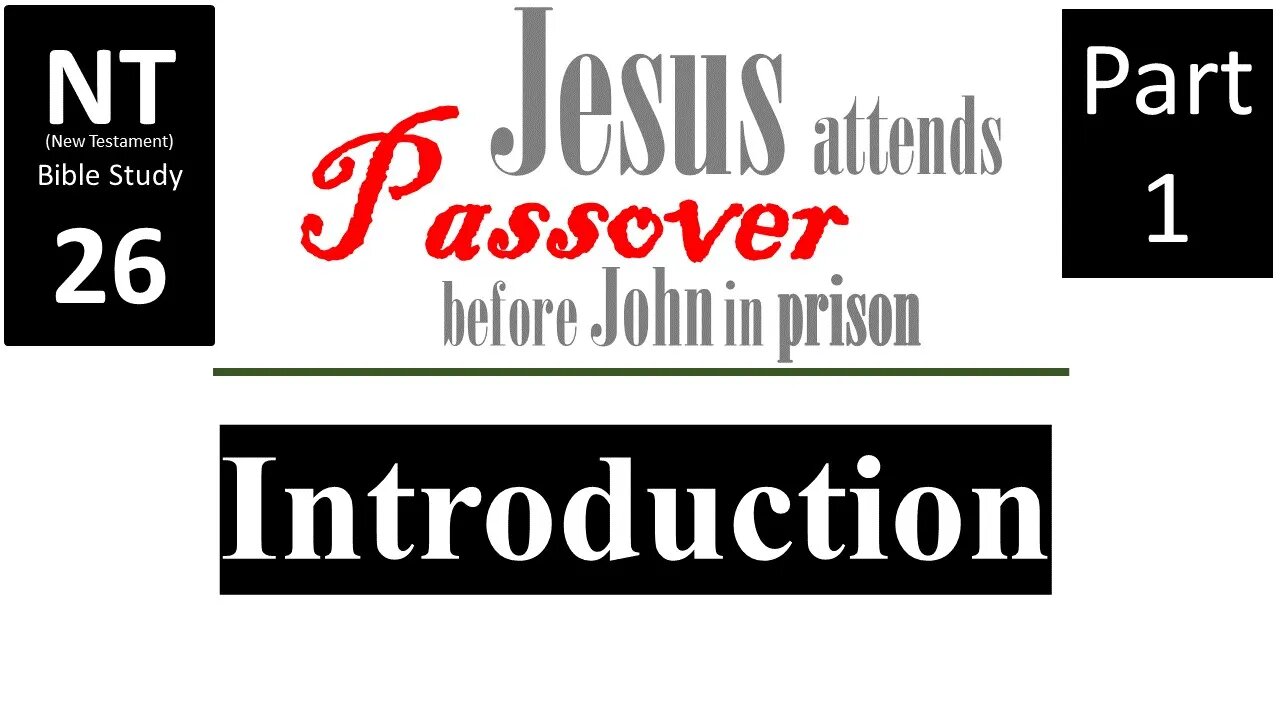 NT Bible Study 26: Jesus attending the Passover before John the Baptist put in prison, part 1(Intro)