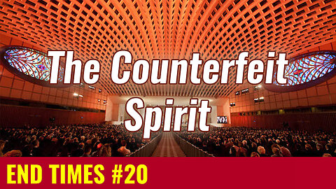 END TIMES #20: The Counterfeit Spirit of the Beast