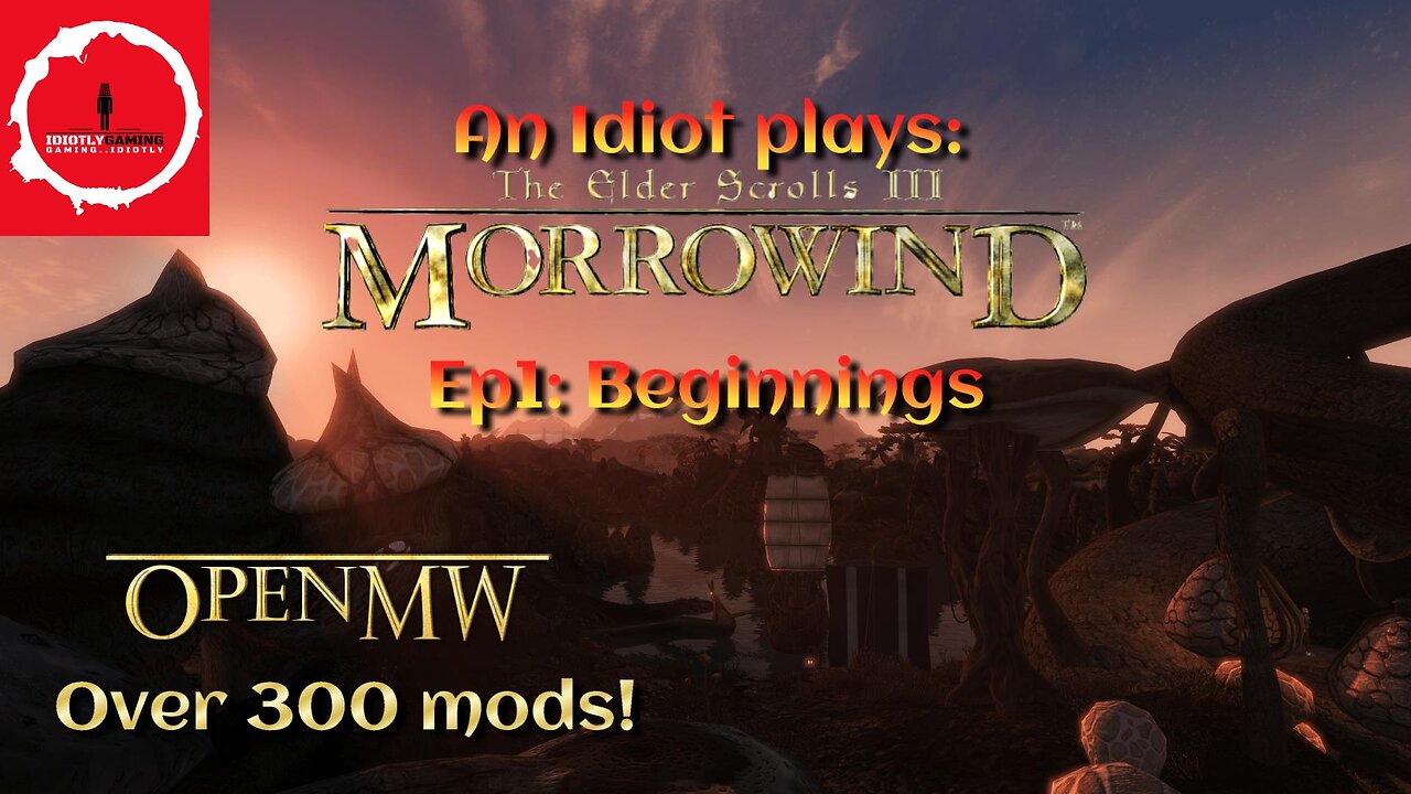 An Idiot Plays: The Elder Scrolls III Morrowind on OpenMW! Ep1: Beginnings! Over 300 mods!