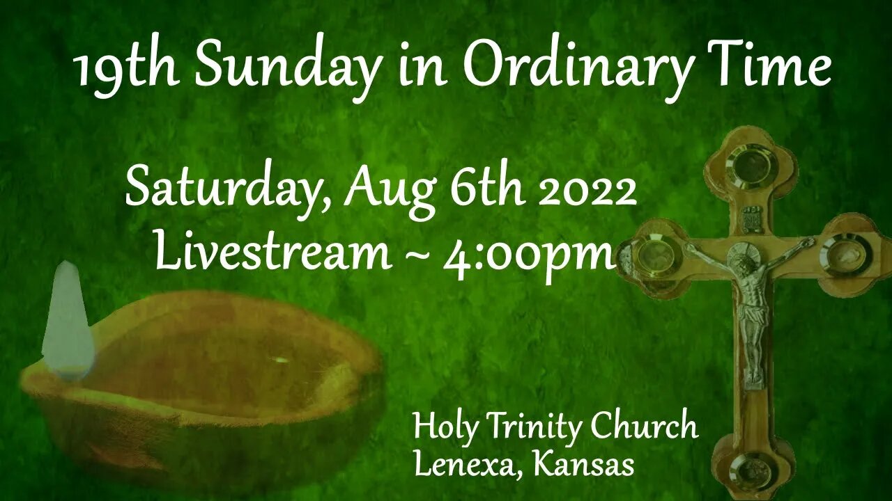 19th Sunday in Ordinary Time :: Saturday, Aug 6th 2022 4:00pm