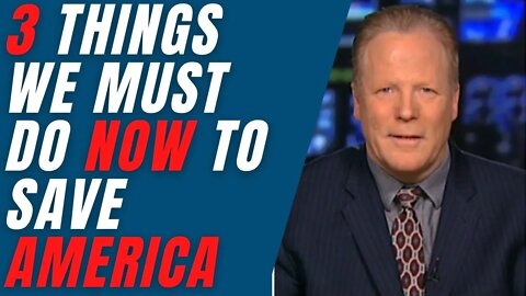 3 Things We Must Do NOW to Save America!