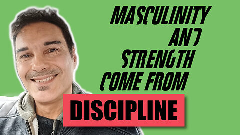 MASCULINITY and STRENGTH come form DISCIPLINE