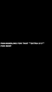 INTERNET PANHANDLING FOR THE EXTRA $13 - EVERY MONTH FOR RENT