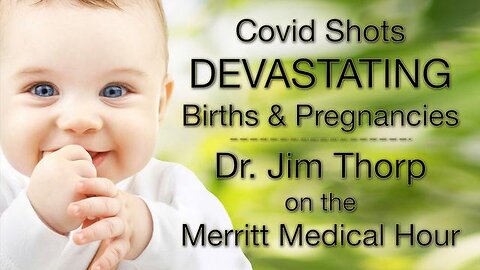 Covid Shots' DEVASTATING Birth Statistics - Dr. Jim Thorp on the Merritt Medical Hour