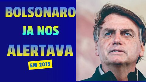 BOLSONARO JÁ NOS ALERTAVA EM 2015