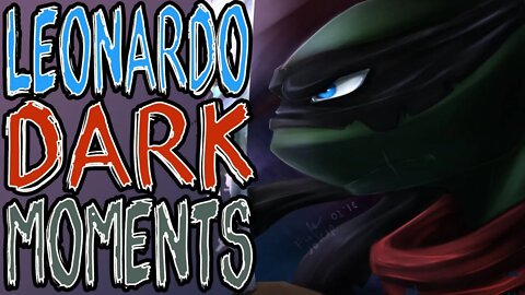 Leonardo Darkest Moments | Dark TMNT