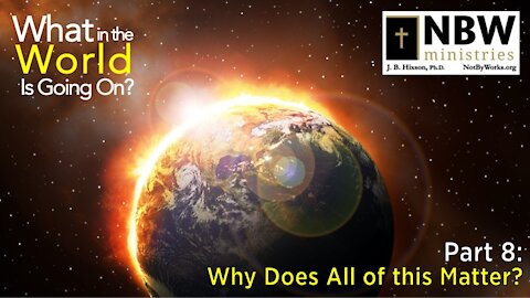 What In the World Is Going On? Part 8 (Why Does All of This Matter?)