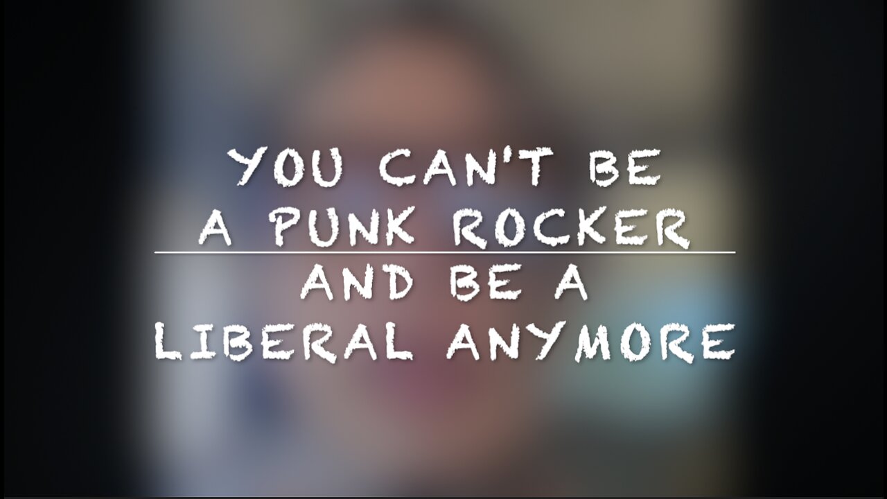 "YOU CAN'T BE A PUNK ROCKER AND BE A LIBERAL ANYMORE"