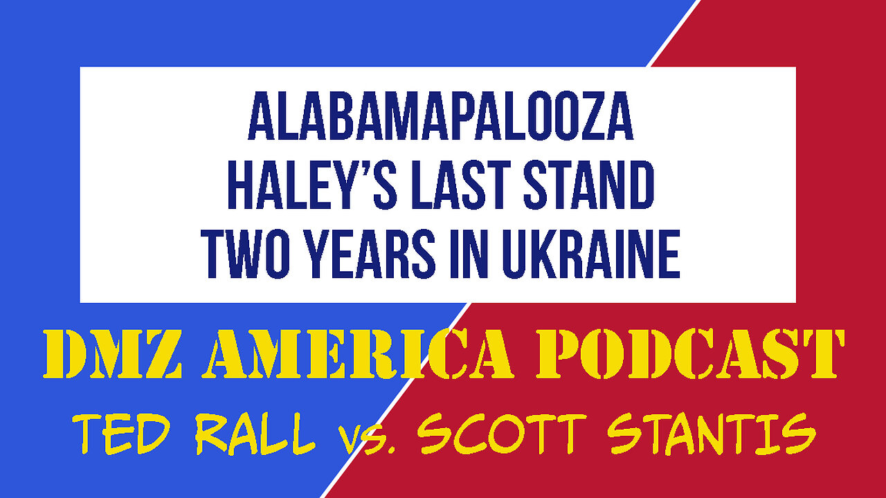 DMZ America Podcast #138: Alabamapalooza, Haley’s Last Stand, Two Years in Ukraine