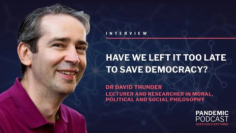 HAVE WE LEFT IT TOO LATE TO SAVE DEMOCRACY? / DR DAVID THUNDER 23/08/2021 @ 17:00