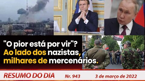 "O pior está por vir"? Ao lado dos nazistas, milhares de mercenários - Resumo do Dia Nº 943 - 3/3/22