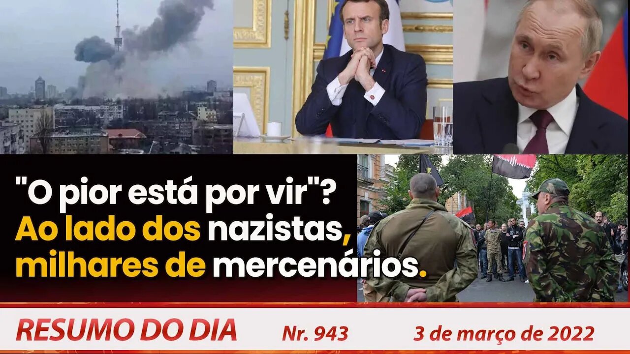 "O pior está por vir"? Ao lado dos nazistas, milhares de mercenários - Resumo do Dia Nº 943 - 3/3/22