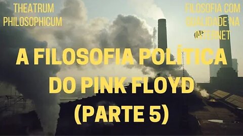 Theatrum Philosophicum − A filosofia política do PINK FLOYD (Parte 5)