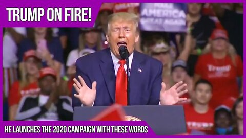 Trump On Fire: The President Launches 2020 Campaign With These Words