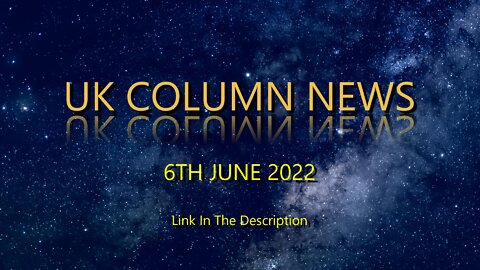 UK COLUMN NEWS 6th June 2022.