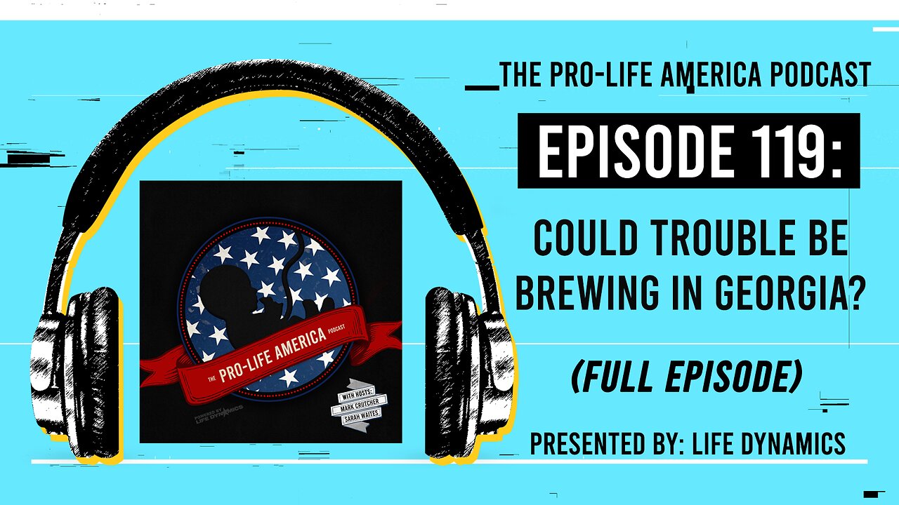 Pro-Life America Podcast Ep 119: Could Trouble Be Brewing In Georgia?