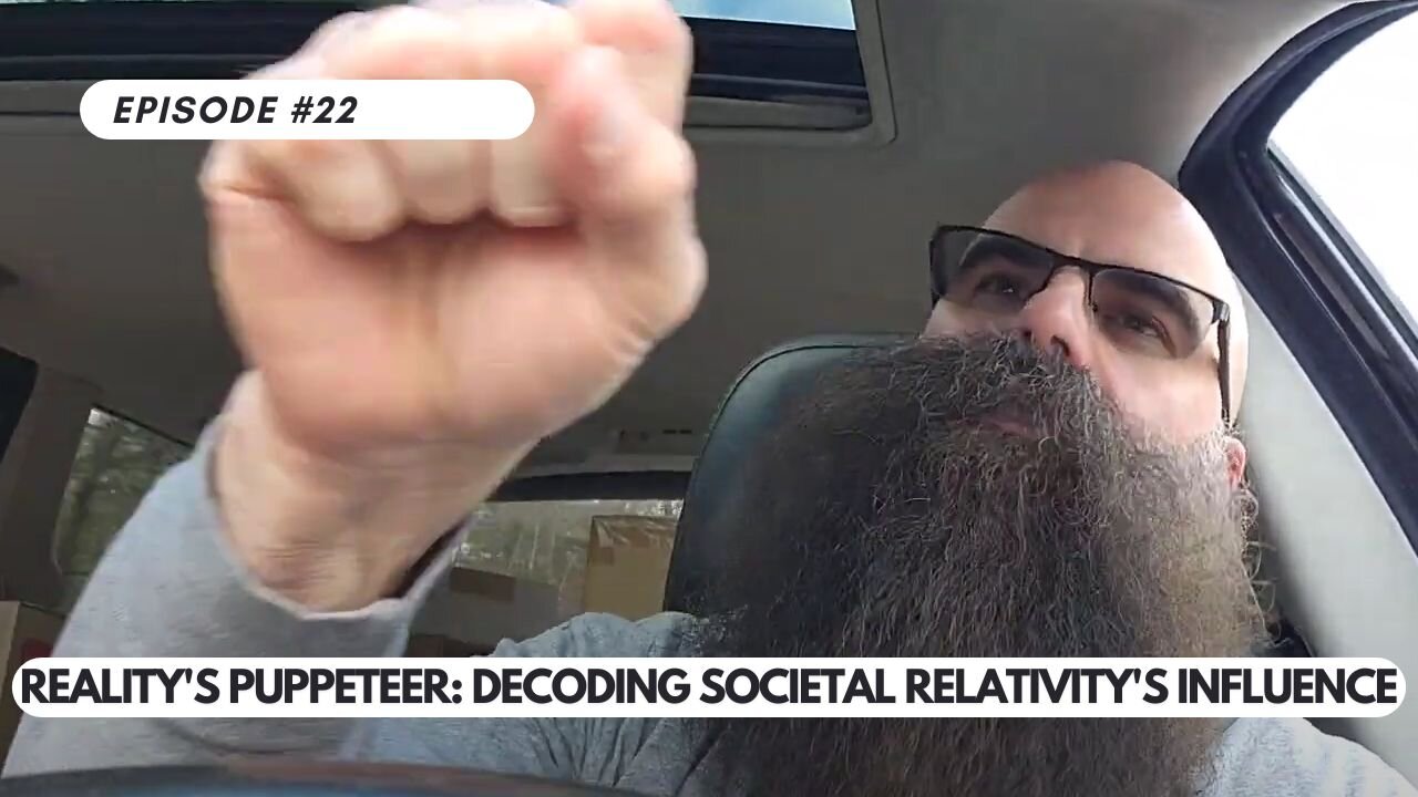 Ep #22 - Reality's Puppeteer: Decoding Societal Relativity's Influence