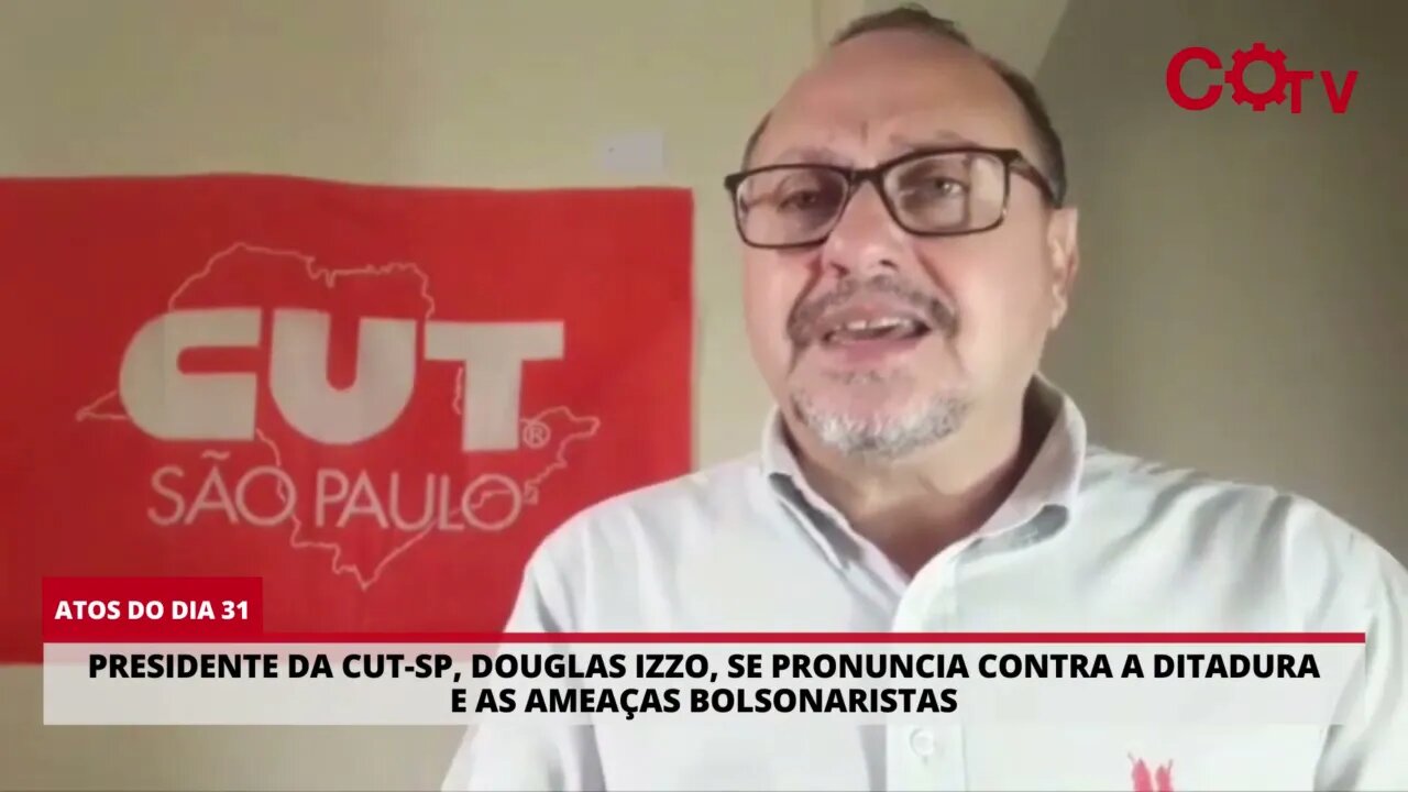 Presidente da CUT-SP, Douglas Izzo, se pronuncia contra a ditadura e as ameaças bolsonaristas