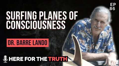 Episode 86 - Dr. Barre Lando | Surfing Planes Of Consciousness