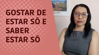 GOSTAR DE ESTAR SÓ E SABER ESTAR SÓ