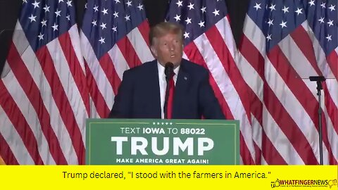 Trump declared, "I stood with the farmers in America."