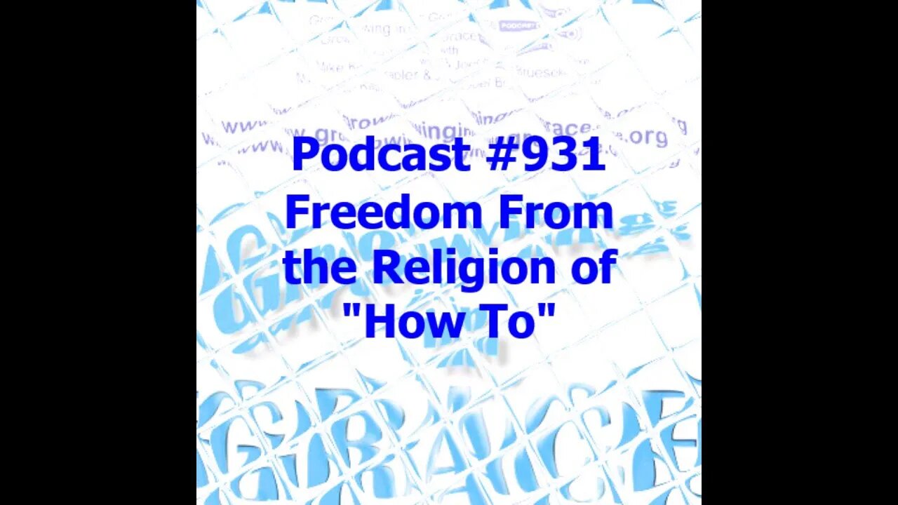 Freedom From the Religion of "How To" (Growing in Grace 931)