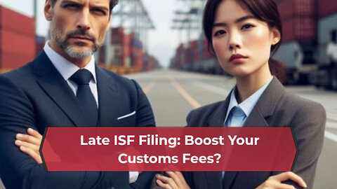 Avoiding Late Importer Security Filing: The Impact on Customs Fees!