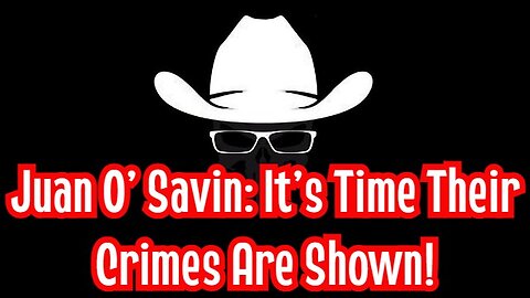 Juan O' Savin: It's Time Their Crimes Are Shown!