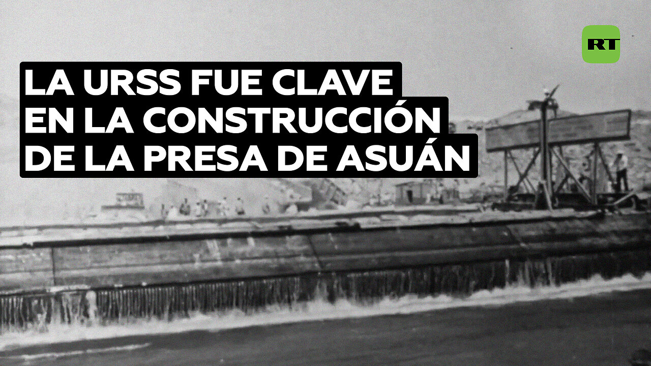 El papel de la Unión Soviética en la construcción de la represa de Asuán