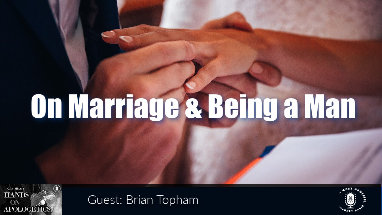 11 Aug 23, Hands on Apologetics: On Marriage and Being a Man