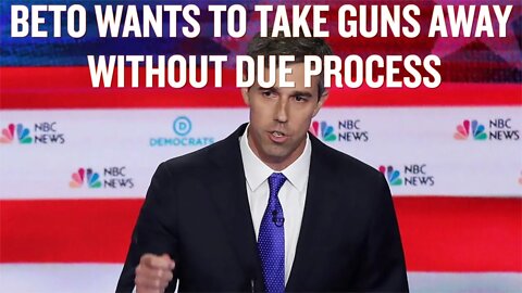 Beto Wants To Take Guns WITHOUT DUE PROCESS
