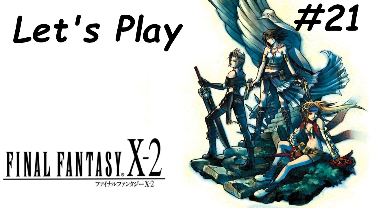 Let's Play | Final Fantasy X-2 - Part 21