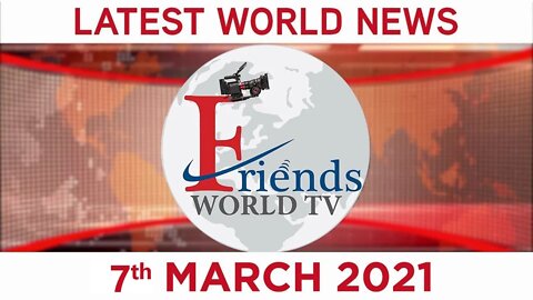 7 March 2021 - World News | Latest News from the World