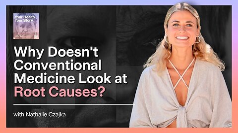 Why Doesn't Conventional Medicine Look at Root Causes?
