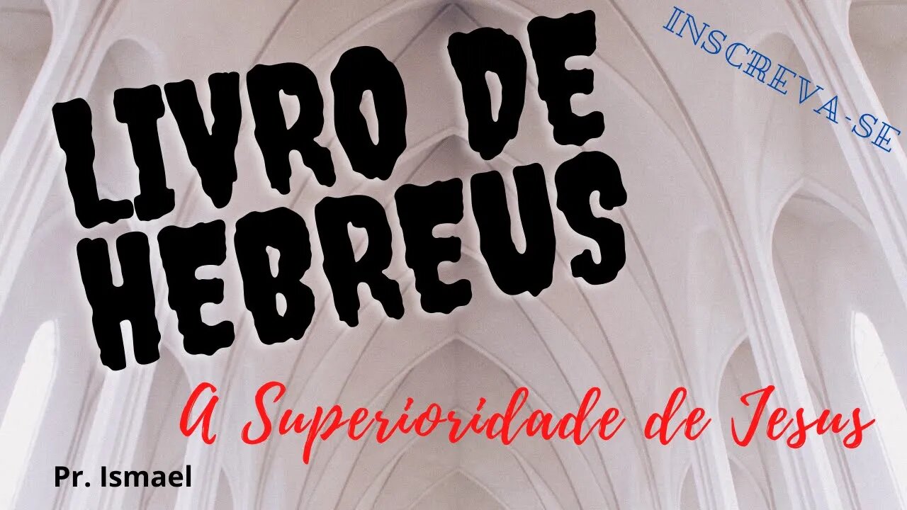 A SUPERIORIDADE DE JESUS no livro de Hebreus (culto e pregação)