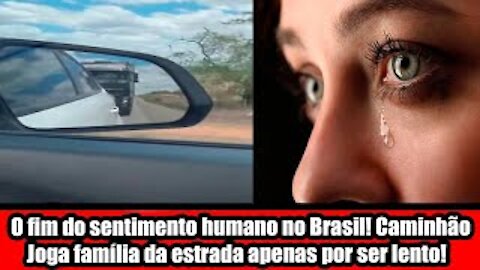O fim do sentimento humano no Brasil! Caminhão Joga família da estrada apenas por andar lento