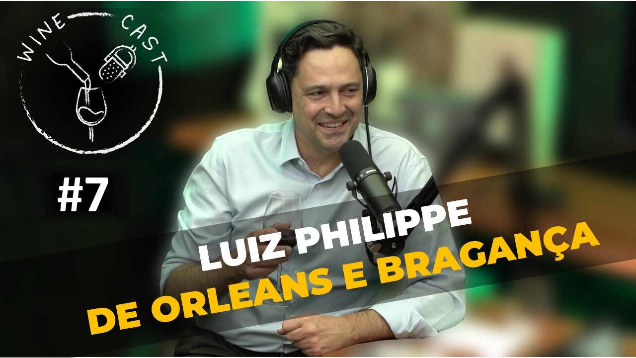 Winecast #7 - Luiz Philippe de Orleans e Bragança - Deputado Federal