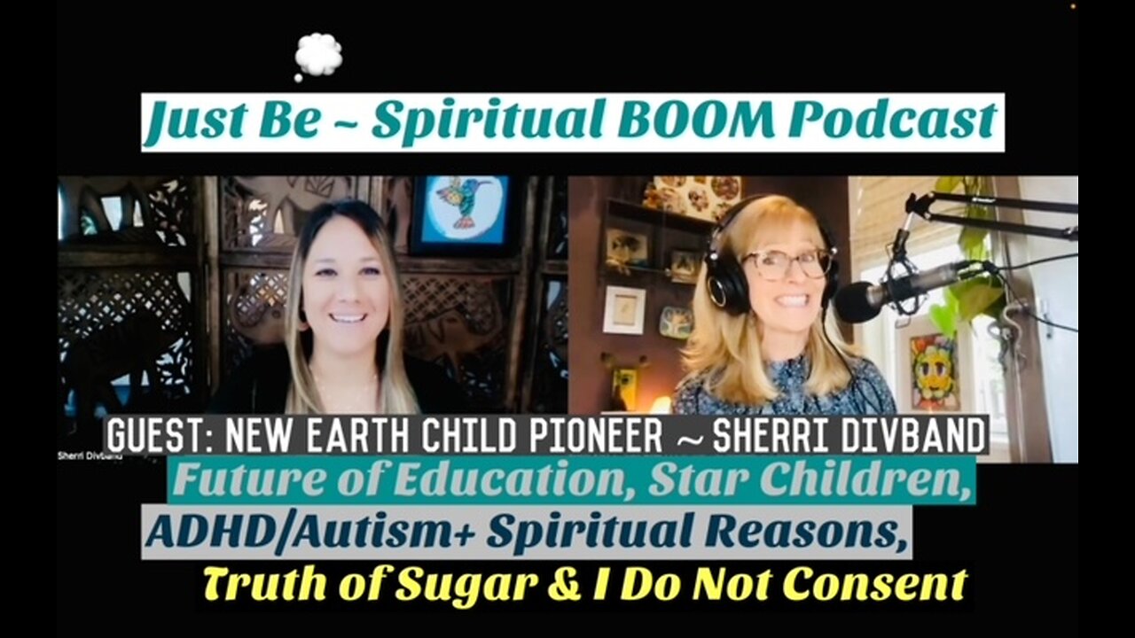 Just Be~Spir BOOM: New Earth Child Pioneer Sherri Divband: Education Future, ADHD/Autism Spiritual