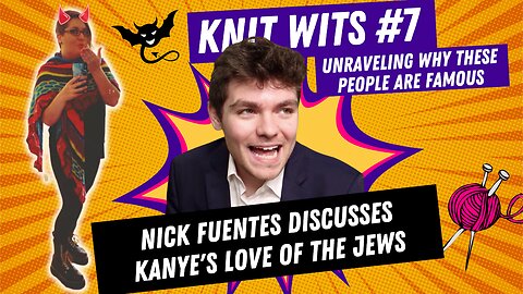 KNIT WITS #7: Nick Fuentes streams after Ye's InfoWars appearance, discusses Kanye's love the Jews